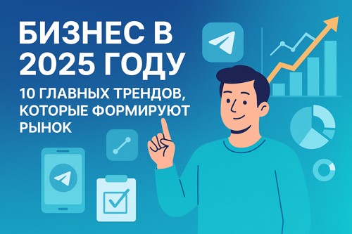 📈 Бизнес в 2025 году: 10 ключевых трендов, которые формируют рынок