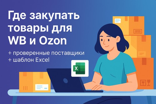 🚚 Где закупать товары для Wildberries и Ozon — проверенные поставщики + шаблон Excel