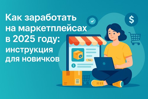 🛍 Как заработать на маркетплейсах в 2025 году: инструкция для новичков