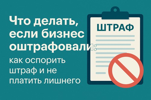 💼 Что делать, если бизнес оштрафовали: как оспорить штраф и не платить лишнего