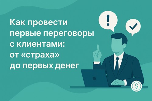 🎤 Как провести первые переговоры с клиентами: от «страха» до первых денег