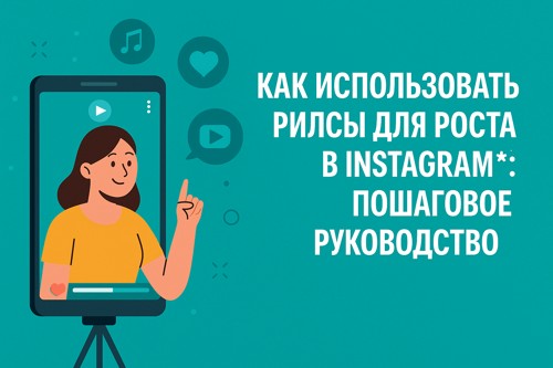 🎥 Как использовать рилсы для роста в Instagram*: пошаговое руководство