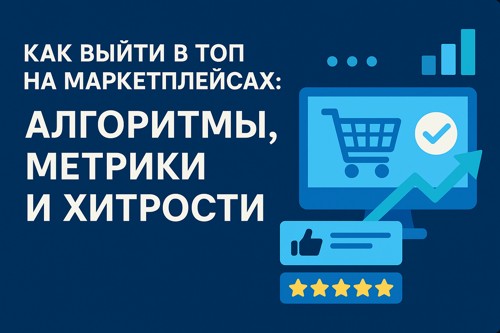 Как выйти в топ на маркетплейсах: алгоритмы, метрики и хитрости