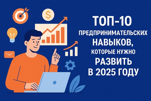 ТОП-10 предпринимательских навыков, которые нужно развить в 2025 году, чтобы быть конкурентным